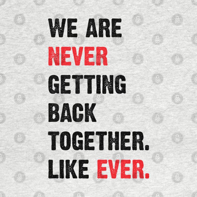 We Are Never Getting Back Together. Like Ever. v2 by Emma